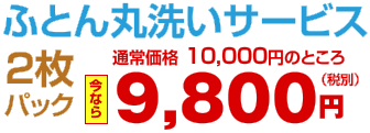 ふとん丸洗いサービス 2枚パック 通常価格 10,000円のところ 今なら 9,800円（税別）